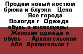 Продам новый костюм:брюки и блузка › Цена ­ 690 - Все города, Вологда г. Одежда, обувь и аксессуары » Женская одежда и обувь   . Архангельская обл.,Архангельск г.